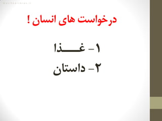 M a s i h k a r i m i a n . i r
‌‫درخواست‌های‌انسان‬!
۱-‌‌‫غـــذا‬‌
۲-‌‌‫داستان‬
 