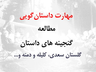 ‫‌گویی‬‫ن‬‫مهارت‌داستا‬‌
‫مطالعه‬‌
‫گنجینه‌های‌داستان‬‌
‌‫گلستان‌سعدی،‌کلیله‌و‌دمنه‌و‬‌‌...‌
‌
 