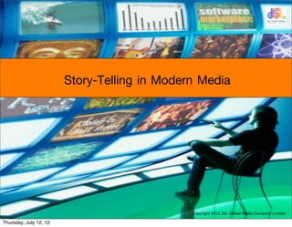 Story-Telling in Modern Media




                                              Copyright 2012 JSL Global Media Company Limited

Thursday, July 12, 12
 
