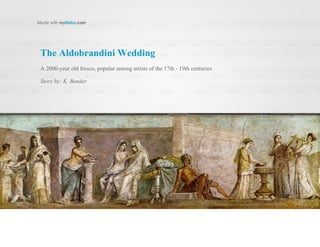 The Aldobrandini Wedding
A 2000-year old fresco, popular among artists of the 17th - 19th centuries
Story by: K. Bender
 