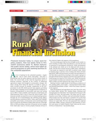 COVER STORY                   MICROFINANCE                    SHG           RURAL CREDIT                   KYC            NO-FRILLS




              Rural
              Financial Inclusion
           Financial inclusion today is a buzz word for                         this relatively higher risk segment of the population.
                                                                                   One interesting aspect that has been brought out by studies on
           policy makers. How has banks fared in this                           micro–lending in India is that microﬁnance is not the sole area
           realm? Executive editor N. Mohan features                            of operations of development institutions. While development
           two public sector banks, which have taken up                         is the ultimate aim, banks are in the ﬁeld and with an eye on
           several programs to offer banking facilities to                      proﬁt. This has been mainly because of RBI’s policy stipulations
           the unbanked population:                                             – that banks are required to lend 40% to priority areas, which
                                                                                in banking lingo is priority sector lending and which includes
                                                                                agriculture, SMEs and government securities and microﬁnance is
                    ccess to banking for the unbanked populace - largely        not that risky as perceived as lending is often made to groups or
                    rural and to some extent semi-urban - has been a            through referrals and the experience has been that repayments are
          dominating issue for policy planners and the Reserve Bank of          forthcoming in as much as 95% of the cases. While investments
          India. The central bank, in line with the importance given to         in government securities earn interest rates of 6 to 7%, lending to
          ﬁnancial inclusion, especially in the context of enhancing            SHGs or MFIs can fetch interest in the range of 9% to 14%.
          agricultural output, has brought in several policy changes, the          Banking Frontiers sought details of microﬁnance endeavors of
          major among them being the directive to banks to open as              two leading public sector banks – Chennai-based Indian Bank
          many no-frills accounts as possible, simplication of the KYC          and Mumbai-based Bank of India – which have major exposures
          procedures for the BPL (below poverty line) segment, providing        in the segment.
          the full range of banking services through business facilitators or      Rural development and agriculture have been the niche areas
          business correspondents in inaccessible rural areas and setting       for Indian Bank, declares M.S. Sundara Rajan, chairman and
          up of CIBIL to make available credit histories of individuals and     managing director of the bank. “Our total branch network of 1,584
          small businesses with a view to lower the risk for banks. These       includes 470 rural, 394 semi-urban, 393 urban and 327 metro
          measures actually increased the access to formal banking services     branches across India. Of these, rural and semi-urban branches,
          through the use of intermediaries like self-help groups (SHGs)        which mostly serve the rural masses, constitute 55% of the total
          and microﬁnance institutions (MFIs). Today, apart from NABARD         number of branches. We have the lead bank responsibility in 14
          and public sector banks, several private sector and foreign banks     districts of south India. We have also sponsored three regional
          have accessed the microﬁnance market either directly or through       rural banks (RRBs), having a network of 205 branches to serve
          SHGs or MFIs providing a spectrum of ﬁnancial services ranging        the rural masses in Andhra Pradesh, Tamil Nadu and the union
          from small value loans to several complex ﬁnancial services to        territory of Puducherry,” says Sundara Rajan.



        12     BANKING FRONTIERS           FEBRUARY 2009




Cover Story.indd 1                                                                                                                          2/12/2009 6:49:57 PM
 
