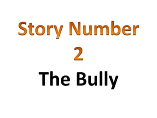 Story Number  2 The Bully 