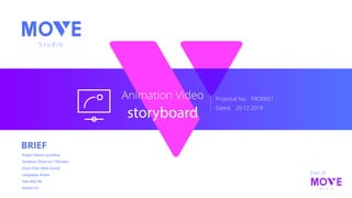 S t u d i o
M E D I A
Part of
BRIEF
Project Name: purchase
Duration: Down-to 1 Minutes
Voice Over: Male (Local)
Language: Arabic
Sub-title: No
Virsion: 01
Proposal No. PRO0001
Dated. 20.12.2019
Animation Video
storyboard
 