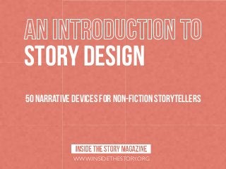 STORY DESIGN
50 narrative devices for non-fiction storytellers

WWW.INSIDETHESTORY.ORG

 