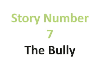 Story Number  7 The Bully 
