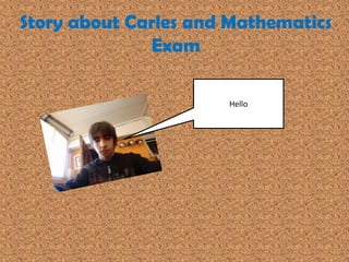 Story about Carles and Mathematics Exam Hello 