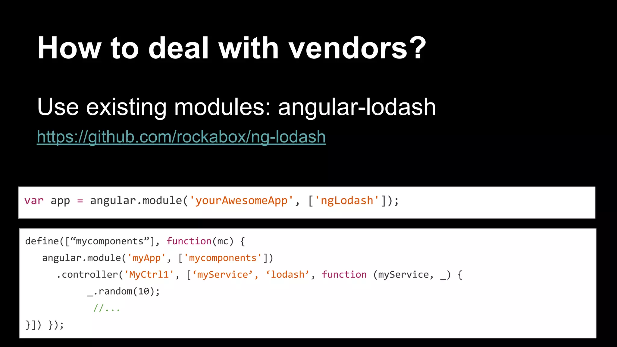 1. module registration
2. module getter
angular.module('mycomponents', [])
angular.module('mycomponents')
 