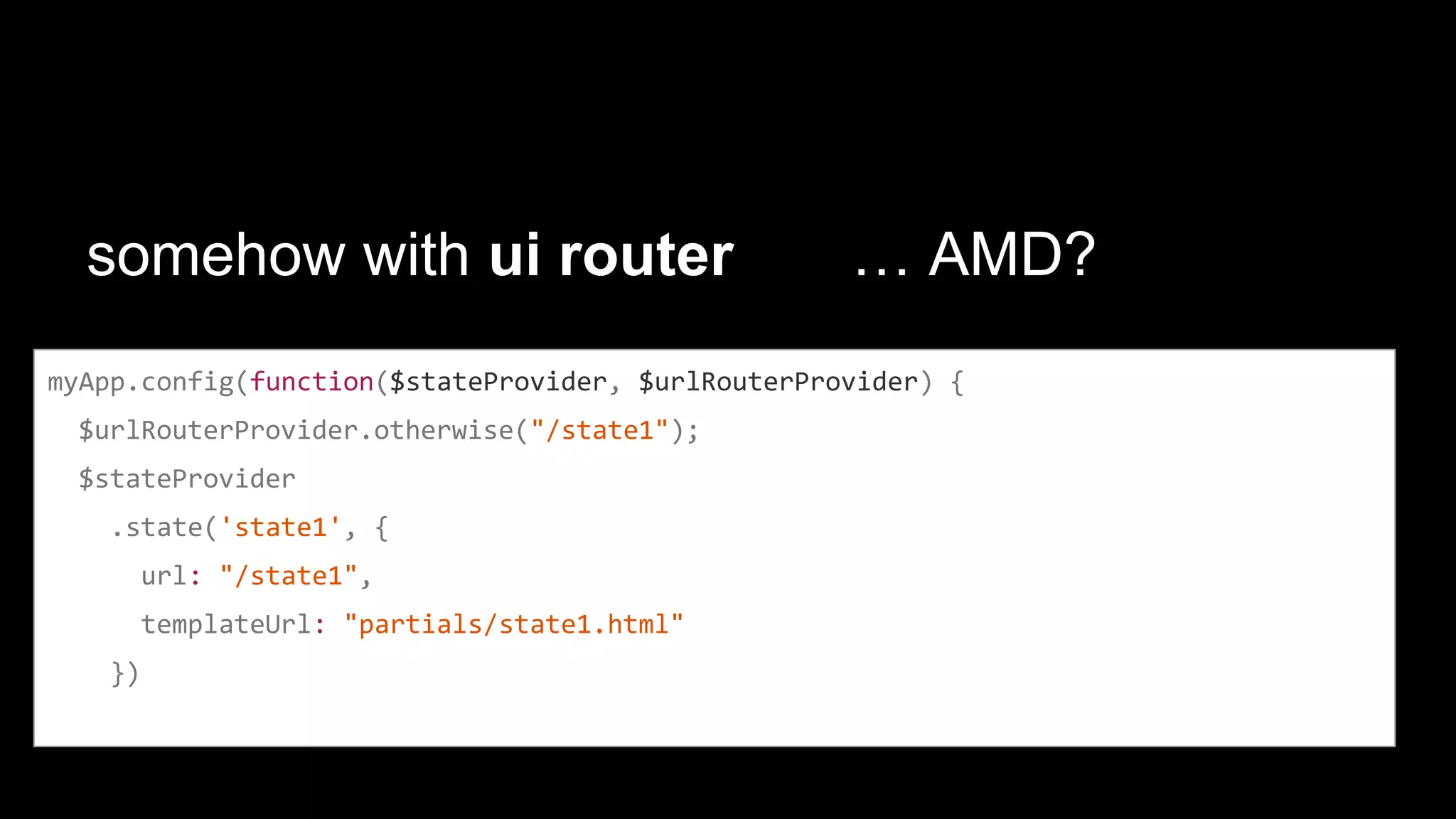Angular.overmind
“Easy module isolation and lazy loading for Angular apps”
var overmind = angular.module('overmind');
overmind.apps = {
'/profile': {
ngModule: 'profile',
file: 'apps/profile/profile'
},
// ...
 