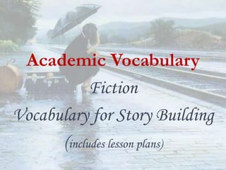 Academic Vocabulary
Fiction
Vocabulary for Story Building
(includes lesson plans)

 