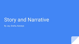 Story and Narrative
By Jay, Sneha, Kanaiya
 