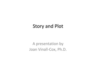 Story and Plot
A presentation by
Joan Vinall-Cox, Ph.D.

 