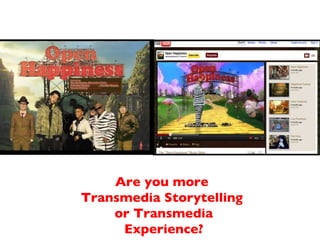 Are you more  Transmedia Storytelling  or Transmedia Experience? 