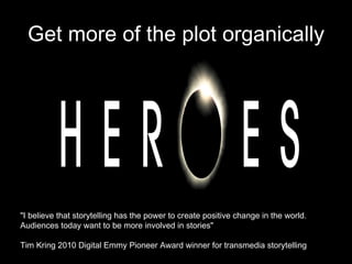 Get more of the plot organically  &quot;I believe that storytelling has the power to create positive change in the world. ...
