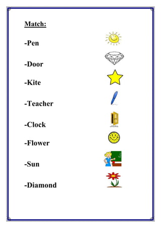 Match: 
-Pen 
-Door 
-Kite 
-Teacher 
-Clock 
-Flower 
-Sun 
-Diamond 
 
