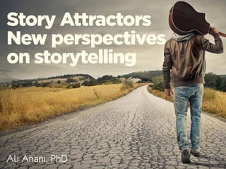 Story Attractors:
New perspectives
on storytelling
Ali Anani, PhD
 