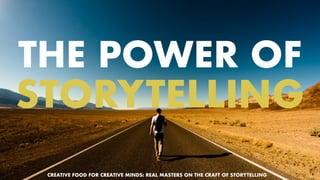 STORYTELLING
THE POWER OF
CREATIVE FOOD FOR CREATIVE MINDS: REAL MASTERS ON THE CRAFT OF STORYTELLING
 