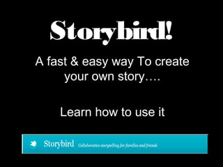 Storybird!
A fast & easy way To create
your own story….
Learn how to use it
 