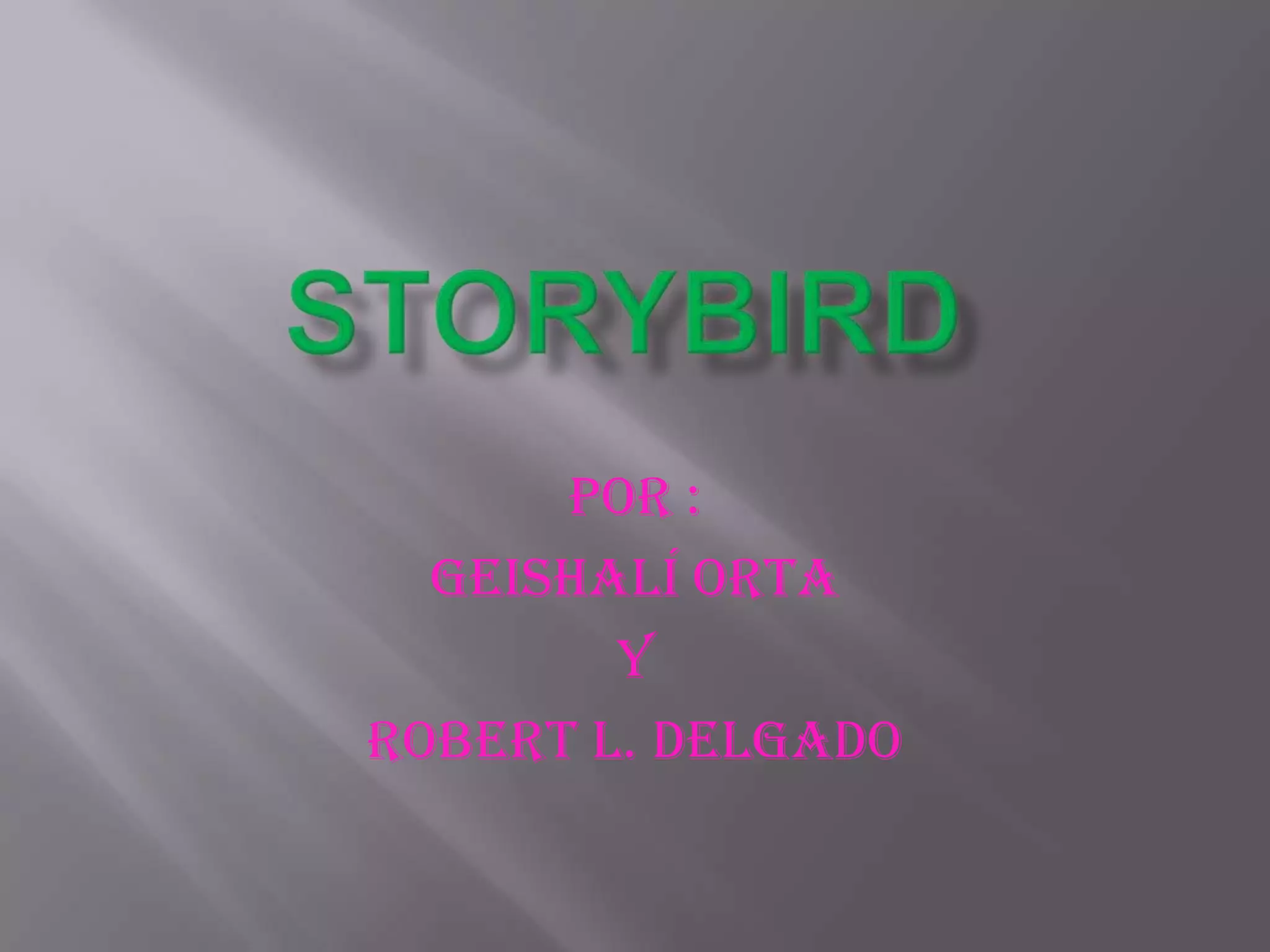 STORYBIRDPor : GeishalÍ ORTAYROBERT L. DELGADO