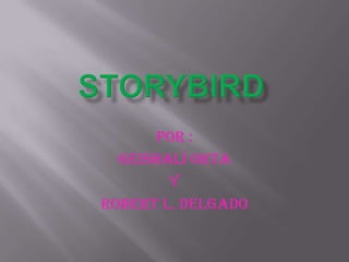 STORYBIRD Por :  GeishalÍ ORTA Y ROBERT L. DELGADO 