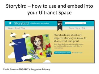 Storybird – how to use and embed into your Ultranet Space Nicole Barnes – EDF 6447 / Rangeview Primary 