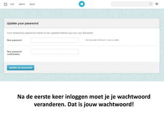 Na de eerste keer inloggen moet je je wachtwoord
veranderen. Dat is jouw wachtwoord!
 
