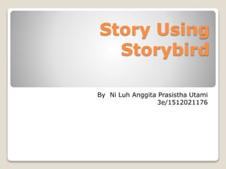 Story Using
Storybird
By Ni Luh Anggita Prasistha Utami
3e/1512021176
 