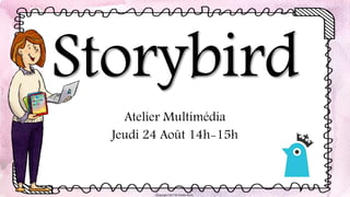 Storybird
Atelier Multimédia
Jeudi 24 Août 14h-15h
Copyright 2017 © Estelle Recht
 