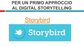 PER UN PRIMO APPROCCIO
AL DIGITAL STORYTELLING
Storybird
 
