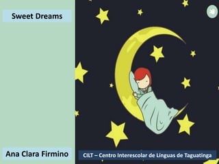 Ana Clara Firmino
Sweet Dreams
CILT – Centro Interescolar de Línguas de Taguatinga
 