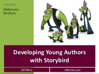 Developing Young Authors
with Storybird
Clif Mims

clifmims.com

 
