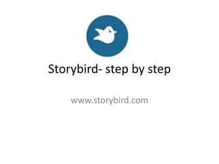 Storybird- step by step
www.storybird.com
 