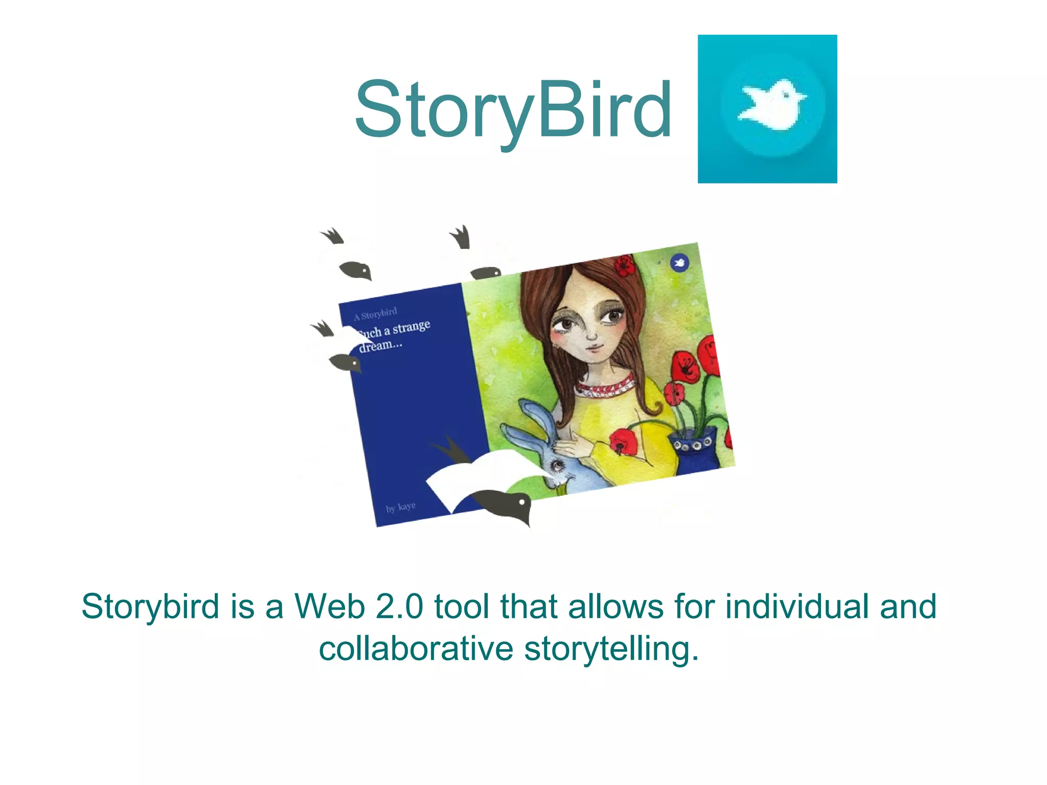 Storybird is a Web 2.0 tool that allows for individual and  collaborative storytelling.  StoryBird 