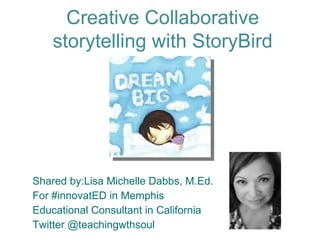 [object Object],[object Object],[object Object],[object Object],Creative Collaborative storytelling with StoryBird 