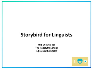 Storybird for Linguists
MFL Show & Tell
The Radclyffe School
13 November 2010
 
