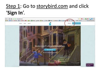 Step 1: Go to storybird.com and click
‘Sign In’.
 