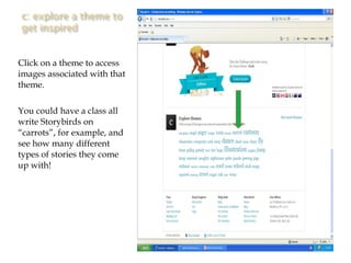 Click on a theme to access images associated with that theme. You could have a class all write Storybirds on “carrots”, for example, and see how many different types of stories they come up with! 