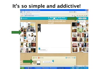 It’s so simple and addictive! 1. They say to start writing, but I like to pick a picture first!  Click and drag your choice to the page.  You can put the art on the top, bottom or either side! 2. Add your text here.  You can edit later! 3. Add or delete pages here.  You can also insert pages and move back and forth between them. 4. Save your work here.  You can invite others to write the story with you as well! 