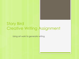 Story Bird
Creative Writing Assignment
Using art work to generate writing

 