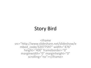 Story Bird
<iframe
src="http://www.slideshare.net/slideshow/e
mbed_code/32077597" width="476"
height="400" frameborder="0"
marginwidth="0" marginheight="0"
scrolling="no"></iframe>

 