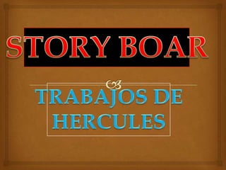 STORY BOAR TRABAJOS DE HERCULES 