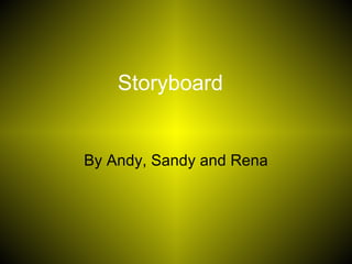 Storyboard


By Andy, Sandy and Rena
 