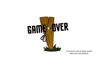 En el caso en que el player pierdaObservara esta pantalla.