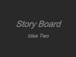 Story Board Idea One 