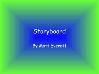 Storyboard By Matt Everatt 