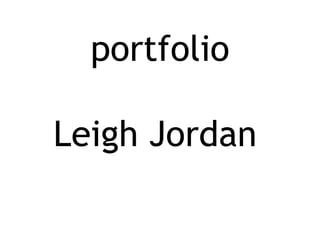 portfolio Leigh Jordan   