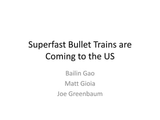 Superfast Bullet Trains are Coming to the US BailinGao Matt Gioia Joe Greenbaum 