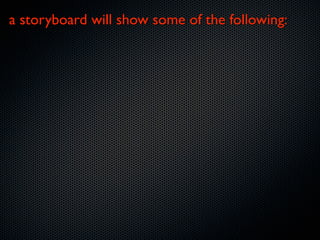 a storyboard will show some of the following:
 