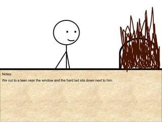 Notes: We cut to a teen near the window and the hard lad sits down next to him. 