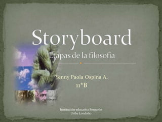Yenny Paola Ospina A. 11*B StoryboardEtapas de la filosofía Institución educativa Bernardo  Uribe Londoño 