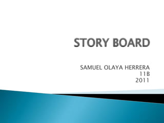 STORY BOARD SAMUEL OLAYA HERRERA 11B 2011 